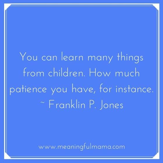 You Can Learn Many Things from Children - Patience - Funny Parenting Quotes